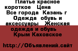 Платье красное короткое › Цена ­ 1 200 - Все города, Казань г. Одежда, обувь и аксессуары » Женская одежда и обувь   . Крым,Каховское